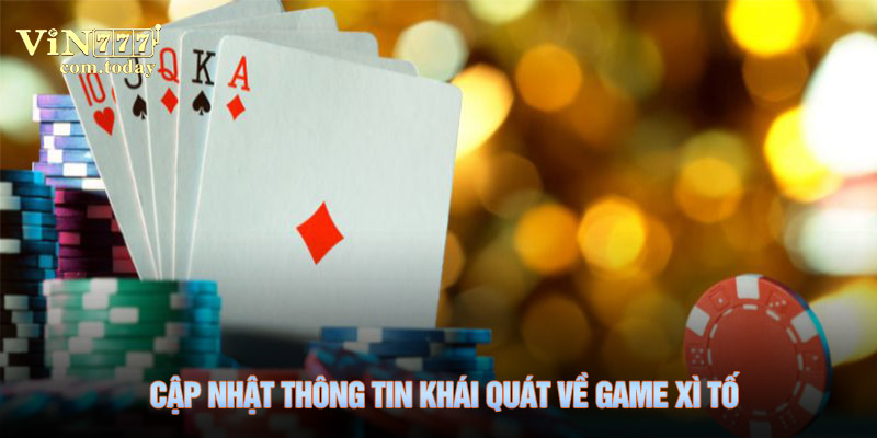 Cập nhật thông tin khái quát về game Xì Tố 