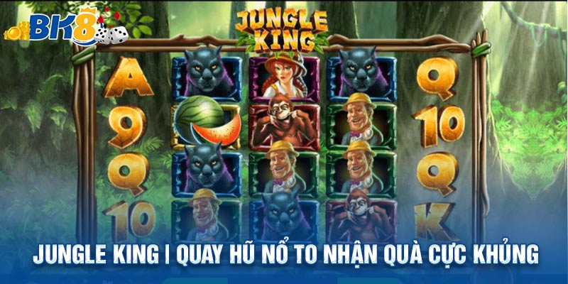 Jungle King | Quay Hũ Nổ To Nhận Quà Cực Khủng