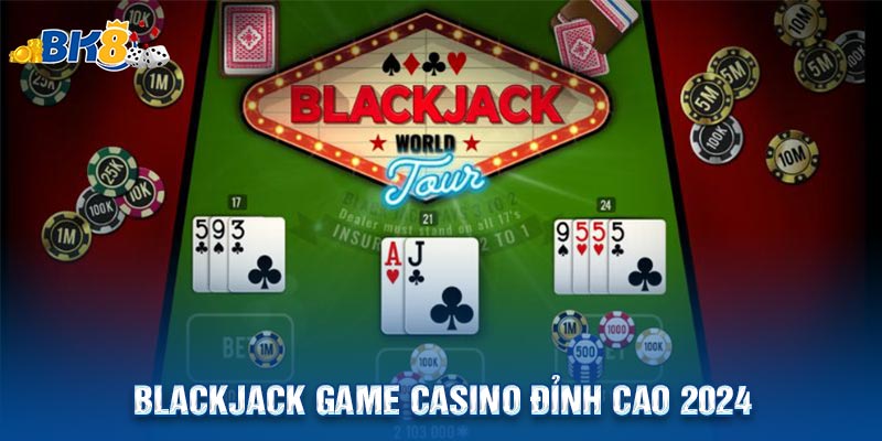 Blackjack | Game Casino Đỉnh Cao 2024