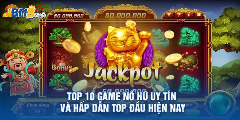 Top 10 Game Nổ Hũ Uy Tín Và Hấp Dẫn Top Đầu Hiện Nay